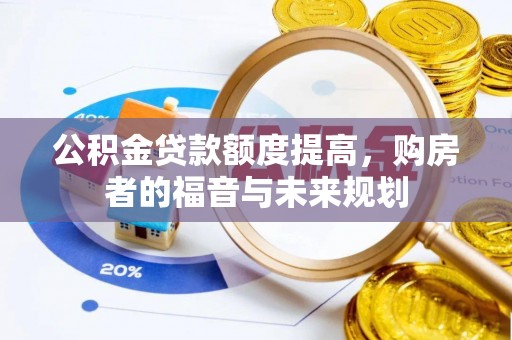鲁山公积金贷款额度提高，购房者的福音与未来规划