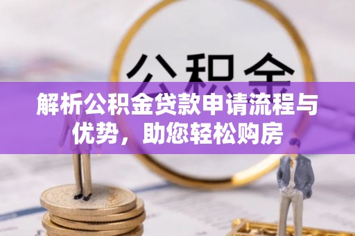 鲁山解析公积金贷款申请流程与优势，助您轻松购房