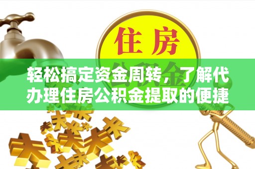 鲁山轻松搞定资金周转，了解代办理住房公积金提取的便捷之道