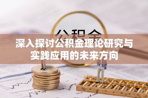 鲁山深入探讨公积金理论研究与实践应用的未来方向