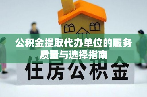 鲁山公积金提取代办单位的服务质量与选择指南