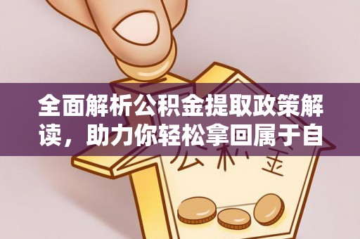 鲁山全面解析公积金提取政策解读，助力你轻松拿回属于自己的钱