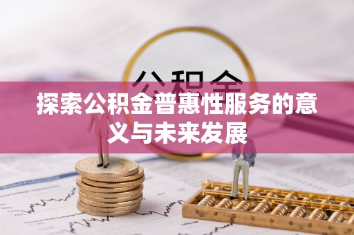 鲁山探索公积金普惠性服务的意义与未来发展