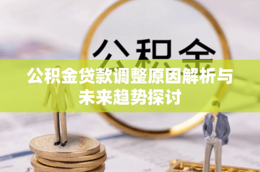 鲁山公积金贷款调整原因解析与未来趋势探讨