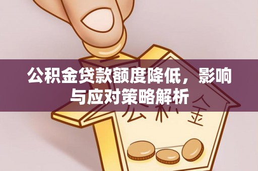 鲁山公积金贷款额度降低，影响与应对策略解析