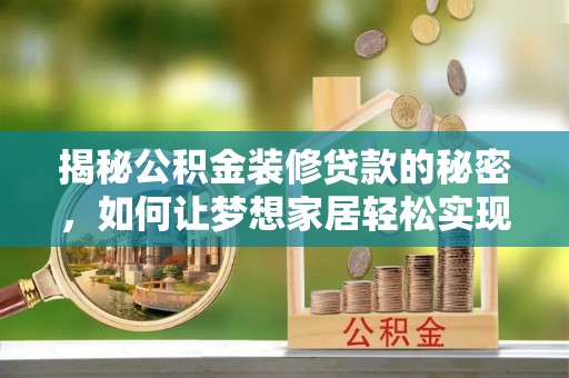 鲁山揭秘公积金装修贷款的秘密，如何让梦想家居轻松实现？