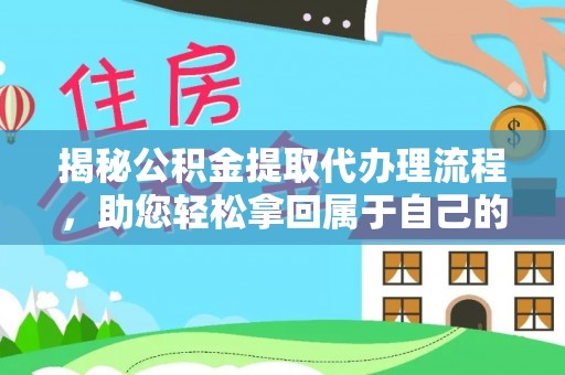 鲁山揭秘公积金提取代办理流程，助您轻松拿回属于自己的钱