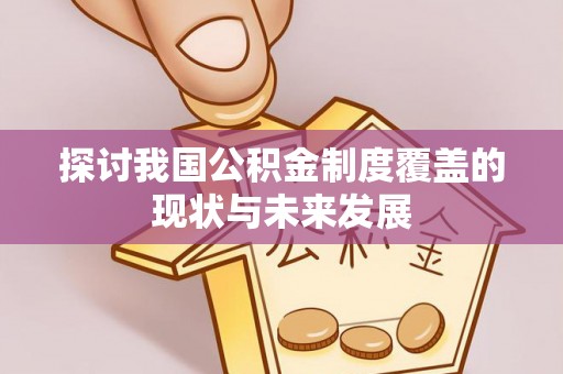 鲁山探讨我国公积金制度覆盖的现状与未来发展
