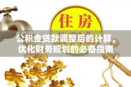 鲁山公积金贷款调整后的计算，优化财务规划的必备指南