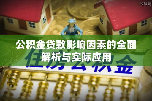 鲁山公积金贷款影响因素的全面解析与实际应用