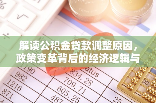 鲁山解读公积金贷款调整原因，政策变革背后的经济逻辑与民生影响
